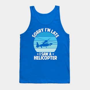 Sorry I'm late, I saw a helicopter Tank Top